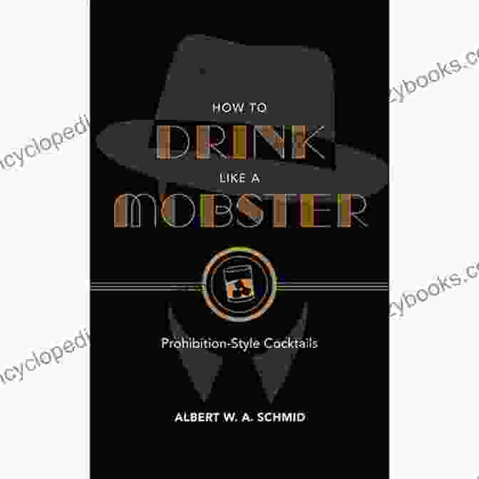 How To Drink Like A Mobster Book Cover Featuring A Vintage Cocktail Glass Filled With Amber Liquid, Next To A Fedora And A Tommy Gun, Against A Backdrop Of A Speakeasy. How To Drink Like A Mobster: Prohibition Style Cocktails