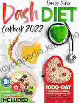 Dash Diet Cookbook 2024: 1000 Day Wholesome Low Sodium And High Potassium Recipes To Lower Blood Pressure And Improve Heart Health Accurate Nutritional Values + Grocery Shopping List Included