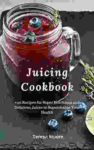 Juicing Cookbook: +101 Recipes For Super Nutritious And Delicious Juices To Supercharge Your Health (Healthy Food 75)