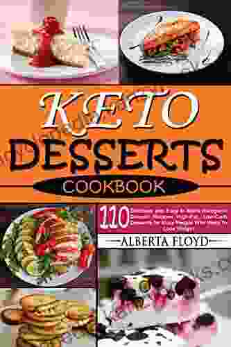 KETO DESSERTS COOKBOOK : 110 Delicious and Easy to Make Ketogenic Dessert Recipes High Fat Low Carb Desserts for Busy People Who Want To Lose Weight