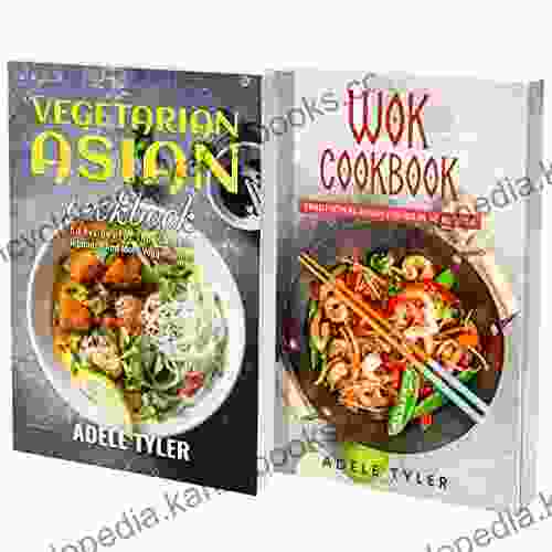 Vegetarian Asian Cookbook And Wok Recipes: 2 In 1: 120 Dishes For Traditional Stir Fry And Veggie Food