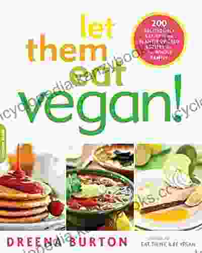 Let Them Eat Vegan : 200 Deliciously Satisfying Plant Powered Recipes For The Whole Family