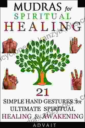 Mudras For Spiritual Healing: 21 Simple Hand Gestures For Ultimate Spiritual Healing Awakening (Mudra Healing 5)