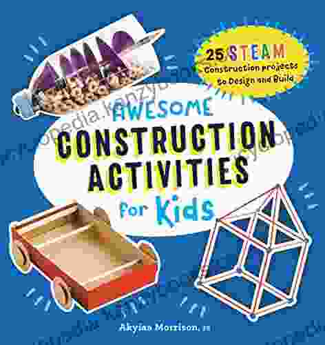 Awesome Construction Activities For Kids: 25 STEAM Construction Projects To Design And Build (Awesome STEAM Activities For Kids)