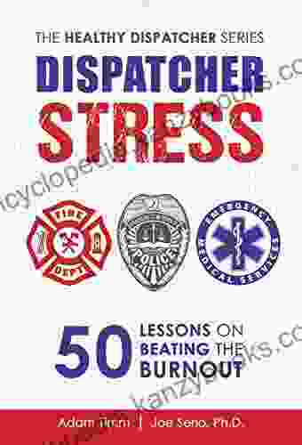 Dispatcher Stress: 50 Lessons On Beating The Burnout (The Healthy Dispatcher 1)