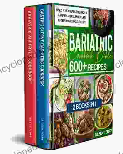 Bariatric Cookbook Bible: 2 In 1: 600+ Recipes And 2 Meal Plans Build A New Lifestyle For A Happier And Slimmer Life After Bariatric Surgery