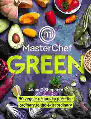 MasterChef Green: 90 Veggie Recipes To Raise The Ordinary To The Extraordinary