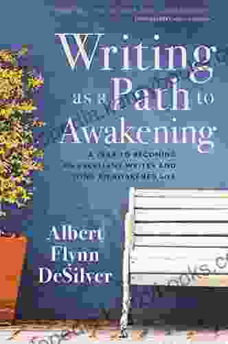 Writing As A Path To Awakening: A Year To Becoming An Excellent Writer And Living An Awakened Life