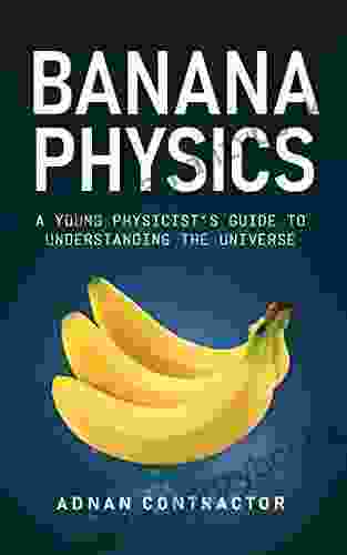 Banana Physics: A Young Physicist S Guide To Understanding The Universe