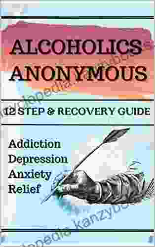 Alcoholics Anonymous 12 Step Recovery Guide : Addiction Depression Anxiety Relief