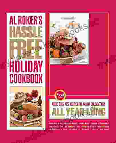 Al Roker S Hassle Free Holiday Cookbook: More Than 125 Recipes For Family Celebrations All Year Long