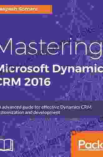 Mastering Microsoft Dynamics CRM 2024: An Advanced Guide For Effective Dynamics CRM Customization And Development