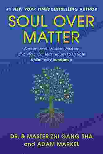 Soul Over Matter: Ancient And Modern Wisdom And Practical Techniques To Create Unlimited Abundance