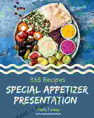 365 Special Appetizer Presentation Recipes: Appetizer Presentation Cookbook Your Best Friend Forever