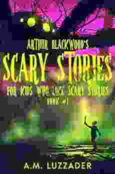 Arthur Blackwood S Scary Stories For Kids Who Like Scary Stories: 1