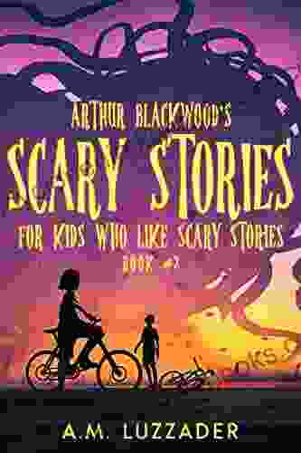 Arthur Blackwood S Scary Stories For Kids Who Like Scary Stories: 2