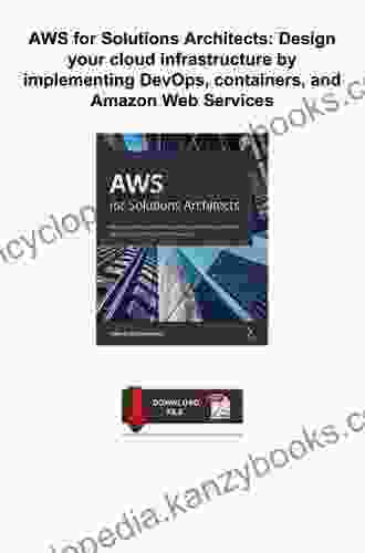 AWS For Solutions Architects: Design Your Cloud Infrastructure By Implementing DevOps Containers And Amazon Web Services