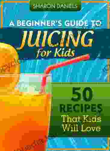 A Beginner S Guide To Juicing For Kids 50 Recipes That Kids Will Love (The Juicing Solution 2)