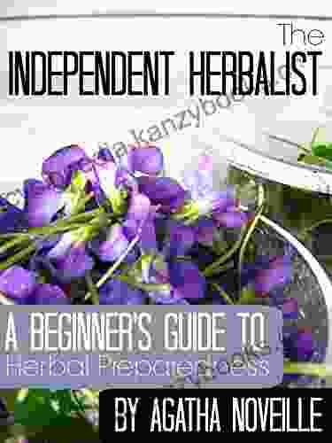 The Independent Herbalist: A Beginner S Guide To Herbal Preparedness