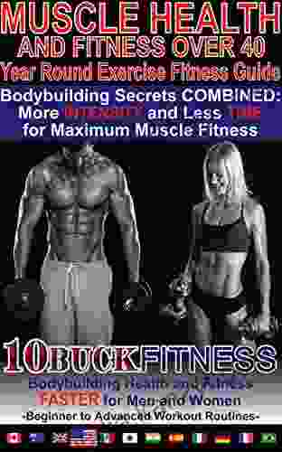 Muscle Health And Fitness Over 40 Year Round Exercise Fitness Guide: Bodybuilding Secrets COMBINED More INTENSITY And Less TIME For Maximum Muscle To Advanced Workout Routines 2)