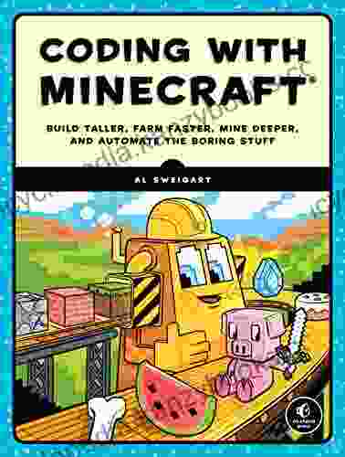 Coding With Minecraft: Build Taller Farm Faster Mine Deeper And Automate The Boring Stuff