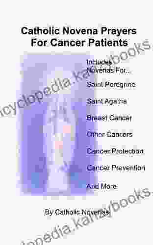 Catholic Novena Prayers For Cancer Patients: Learn About Cancer Novenas Cancer Prevention Novenas Protection Against Cancer Novenas Breast Cancer Novenas Breast Cancer Prevention Novenas Protecti