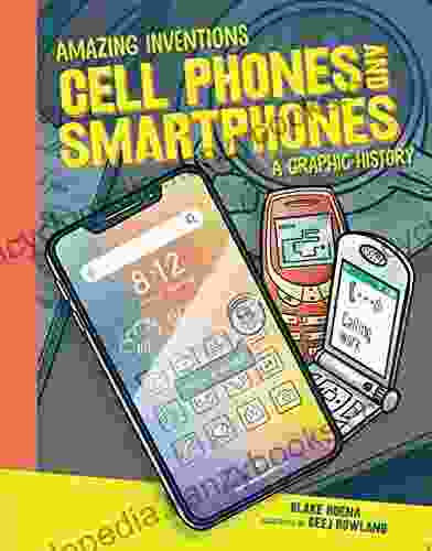 Cell Phones And Smartphones: A Graphic History (Amazing Inventions)