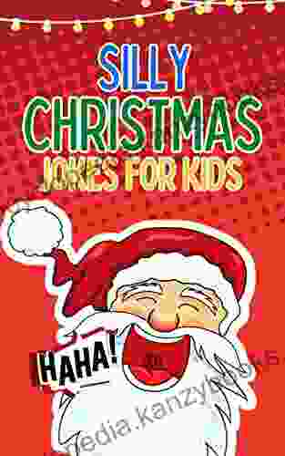 Silly Christmas Jokes For Kids: A Christmas Joke The Perfect Stocking Stuffer For Kids