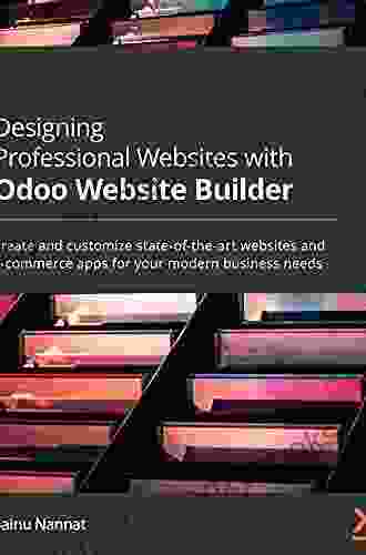 Designing Professional Websites With Odoo Website Builder: Create And Customize State Of The Art Websites And E Commerce Apps For Your Modern Business Needs