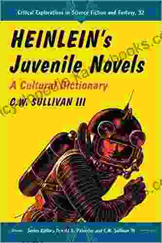 Heinlein S Juvenile Novels: A Cultural Dictionary (Critical Explorations In Science Fiction And Fantasy 32)