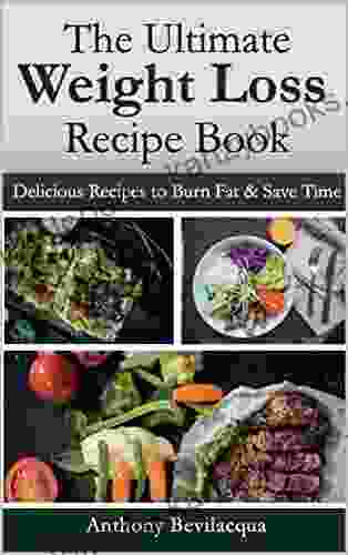 The Ultimate Weight Loss Recipe Lose Weight and Stay Healthy: Delicious Recipes to Help you Lose Weight and Save Time