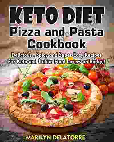 Keto Diet Pizza And Pasta Cookbook: Delicious Spicy And Super Easy Recipes For Keto And Italian Food Lovers On Budget