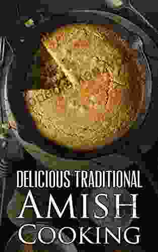 Delicious Traditional Amish Cooking: Learn How To Cook The Amish Way