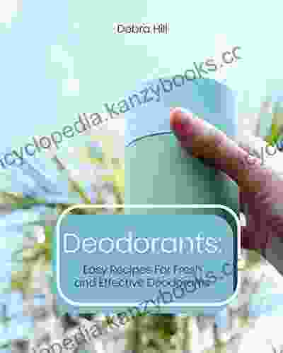 Deodorants: Easy Recipes For Fresh and Effective Deodorants