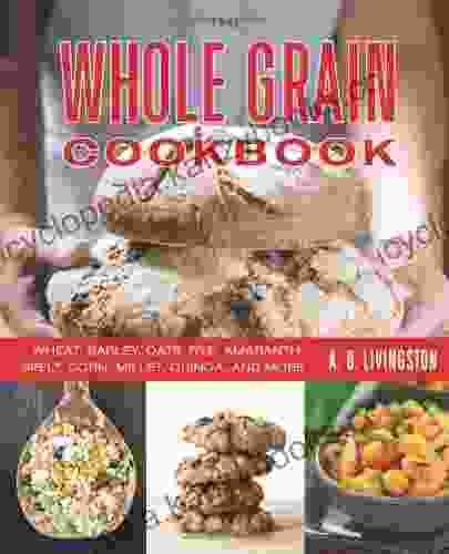 The Whole Grain Cookbook A D Livingston