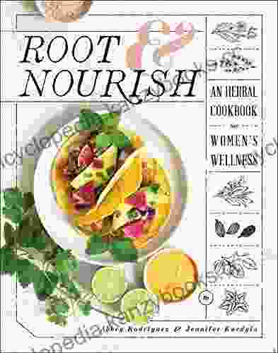 Root Nourish: An Herbal Cookbook For Women S Wellness