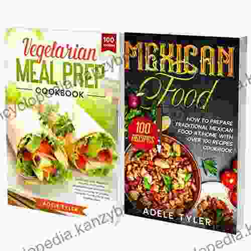 Vegetarian Mexican Cookbook: 2 In 1: Easy Vegetarian And Plant Based Mexican Food Recipes Plus Over 100 Vegetarian Meal Prep Recipes Cookbook