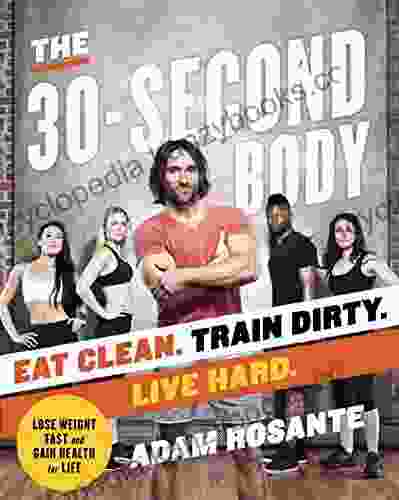 The 30 Second Body: Eat Clean Train Dirty Live Hard