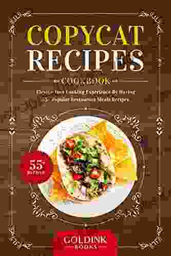 Copycat Recipes Cookbook: Elevate Your Cooking Experience By Having 55+ Popular Restaurant Meal Recipes (Cookbooks)