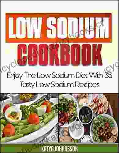 Low Sodium Cookbook: Enjoy The Low Sodium Diet With 35 Tasty Low Sodium Recipes (Low Salt Diet) (Low Salt Cooking 1)