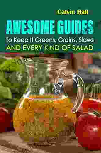 Awesome Guides To Keep It Greens Grains Slaws And Every Kind Of Salad