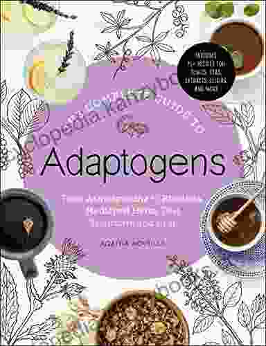 The Complete Guide To Adaptogens: From Ashwagandha To Rhodiola Medicinal Herbs That Transform And Heal