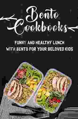 Bento Cookbooks: Funny And Healthy Lunch With Bento For Your Beloved Kids