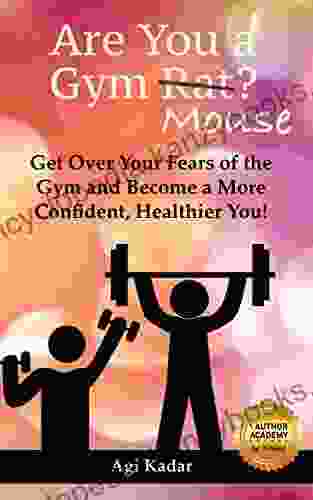 Are You A Gym Mouse?: Get Over Your Fears Of The Gym Take Charge Of Your Lifestyle And Become A More Confident Healthier You (Gym Mouse Guide 1)