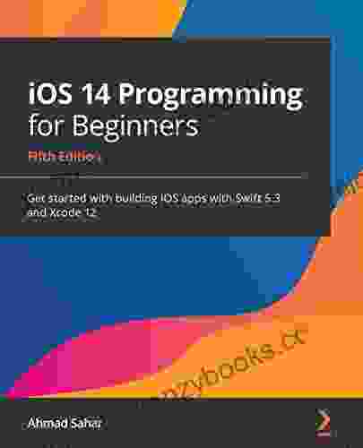 IOS 14 Programming For Beginners: Get Started With Building IOS Apps With Swift 5 3 And Xcode 12 5th Edition