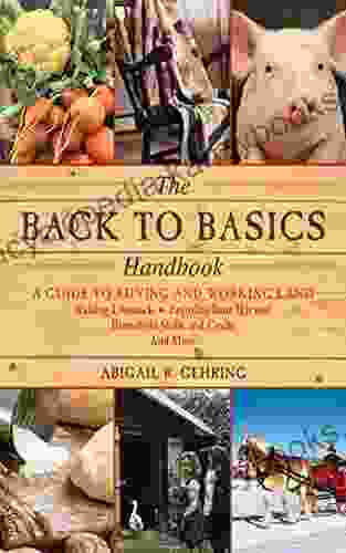 The Back To Basics Handbook: A Guide To Buying And Working Land Raising Livestock Enjoying Your Harvest Household Skills And Crafts And More (Handbook Series)