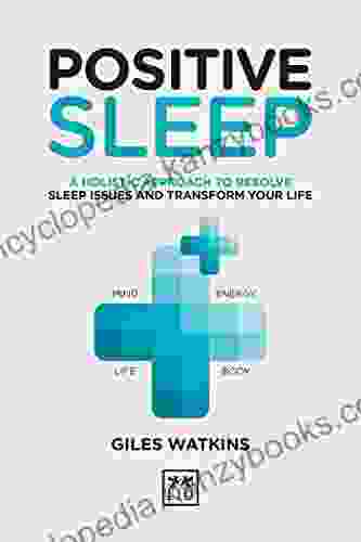 Positive Sleep: A Holistic Approach To Resolve Sleep Issues And Transform Your Life (Positive Wellbeing Series)