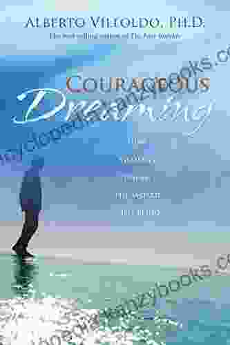 Courageous Dreaming: How Shamans Dream The World Into Being