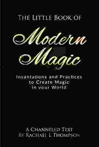 The Little of Modern Magic: Incantations and Practices for Create Magic in Your World (A Channeled Text 1)