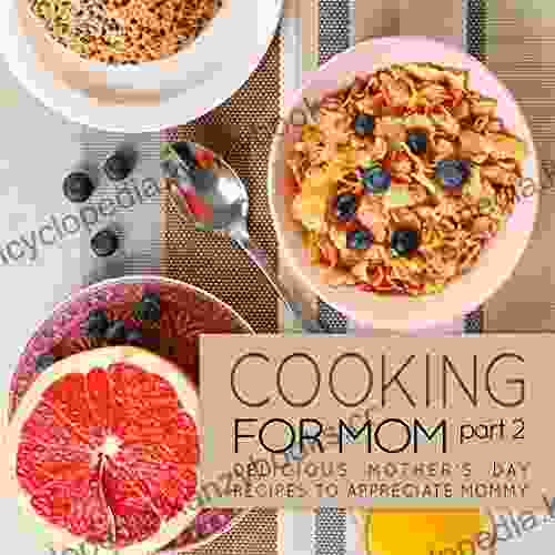 Cooking For Mom 2: Delicious Mother S Day Recipes To Appreciate Mommy